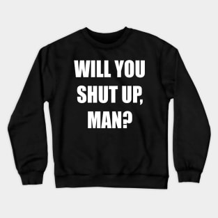 Will You Shut Up Man Crewneck Sweatshirt